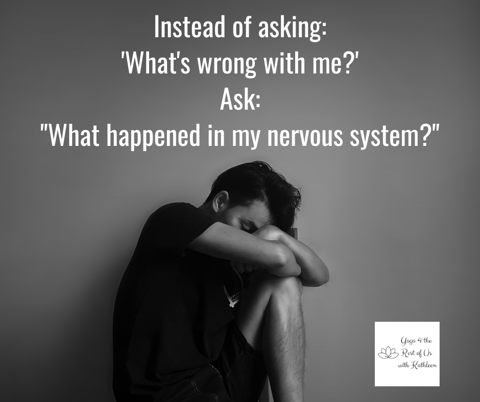 Instead of asking Whats wrong with me Ask What happened in my nervous system
